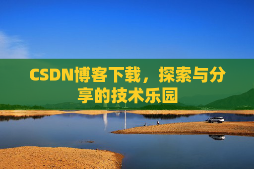 CSDN博客下载，探索与分享的技术乐园